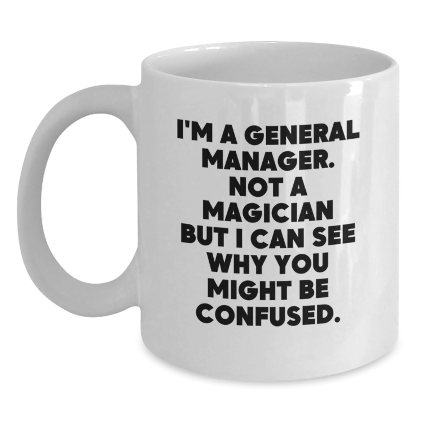 Funny General Manager Gifts for Birthday, I'm A General Manager. Not A Magician But I Can See Why You Might Be Confused., White Coffee Mug from Friends - Main