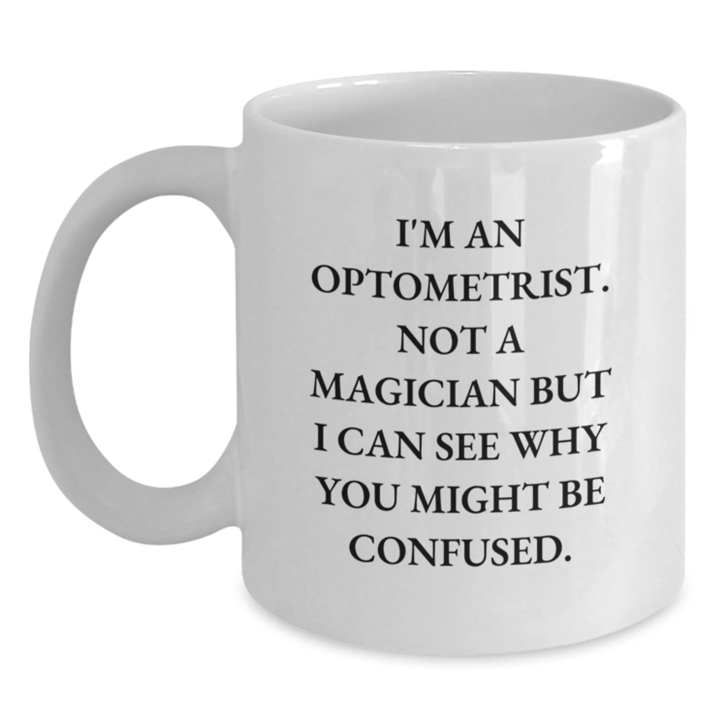 Optometrist Humor White Coffee Mug, Funny Quote Gifts for Birthday 'I'm An Optometrist. Not A Magician But I Can See Why You Might Be Confused.', Gifts from Men to Women, Friends, Coworkers, Family - Main