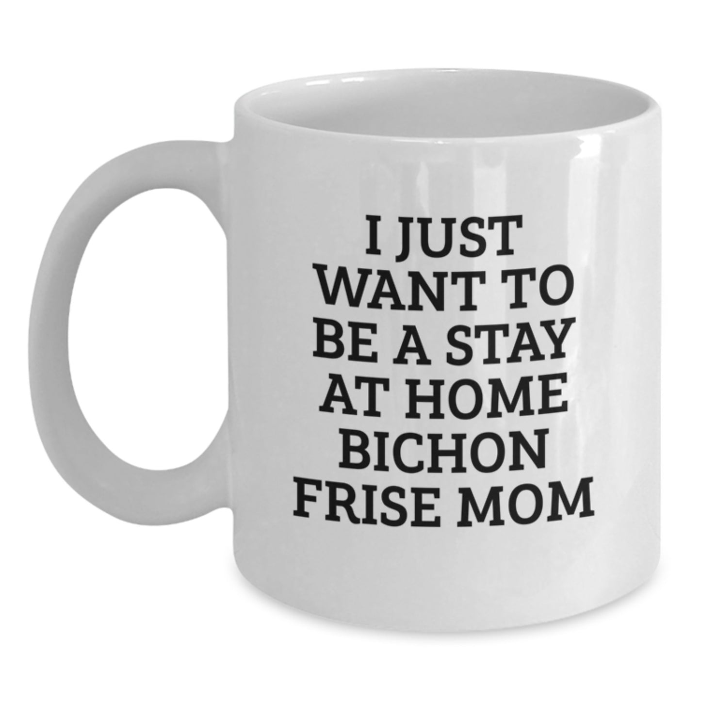 Funny Bichon Frise Dog Mom Gift, I Just Want To Be A Stay At Home Bichon Frise Mom, White Coffee Mug for Birthday, Gifts from Mom to Bichon Frise Dog Lover - Main