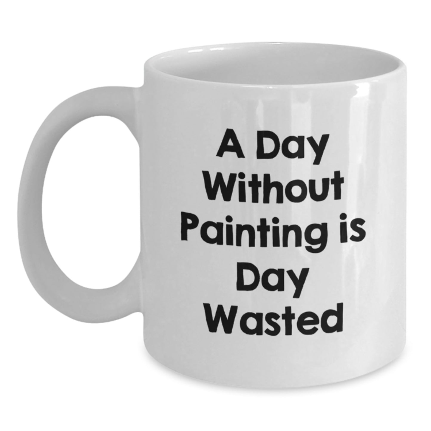 Funny Painting Quote White Coffee Mug Gifts from Friends for Birthday, 'A Day Without Painting Is Day Wasted', 11oz or 15oz Ceramic, Microwave and Dishwasher Safe - Main