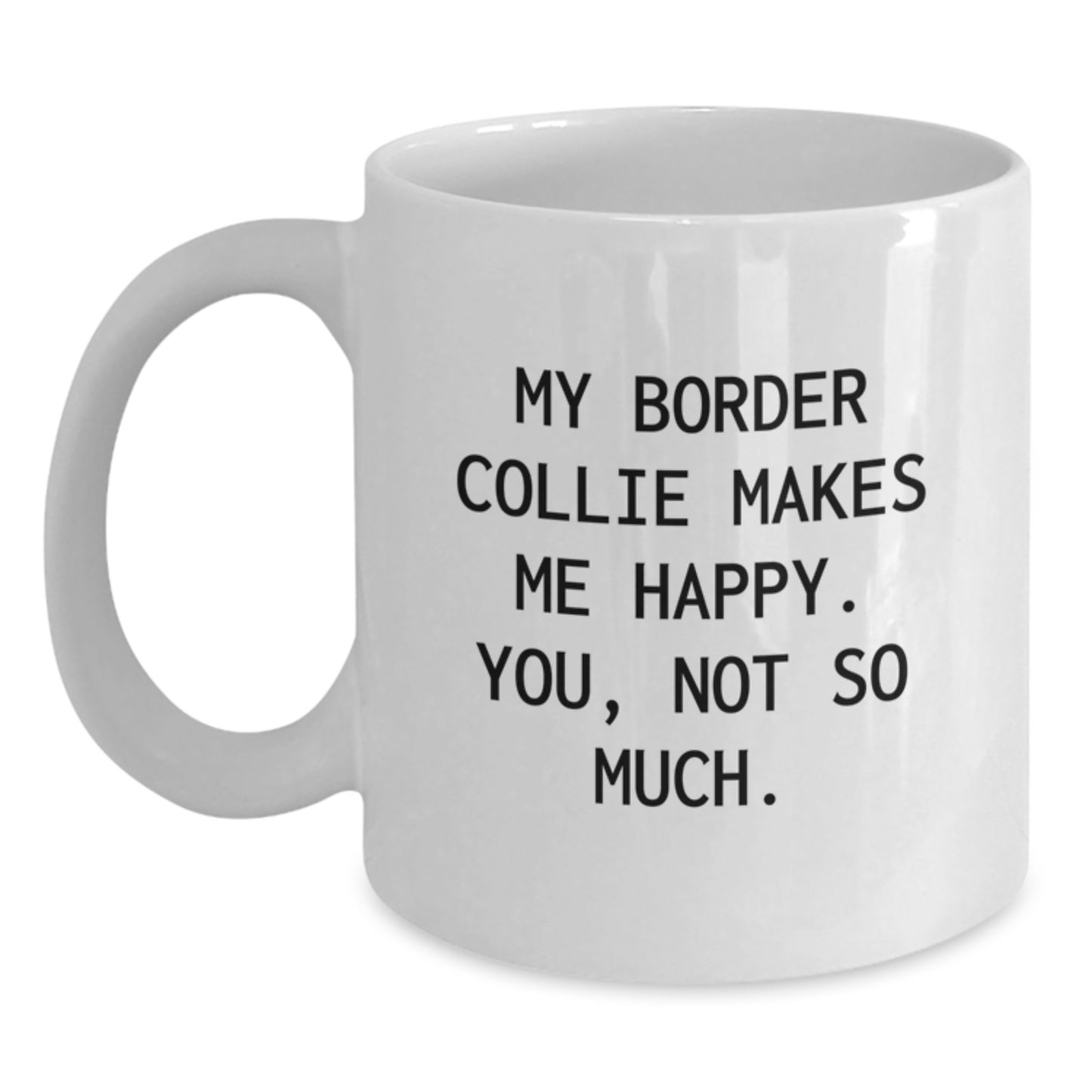 Funny Border Collie Dog Gifts from Friends for Happy Birthday, White Coffee Mug - 'My Border Collie Makes Me Happy. You, Not So Much.' - Main