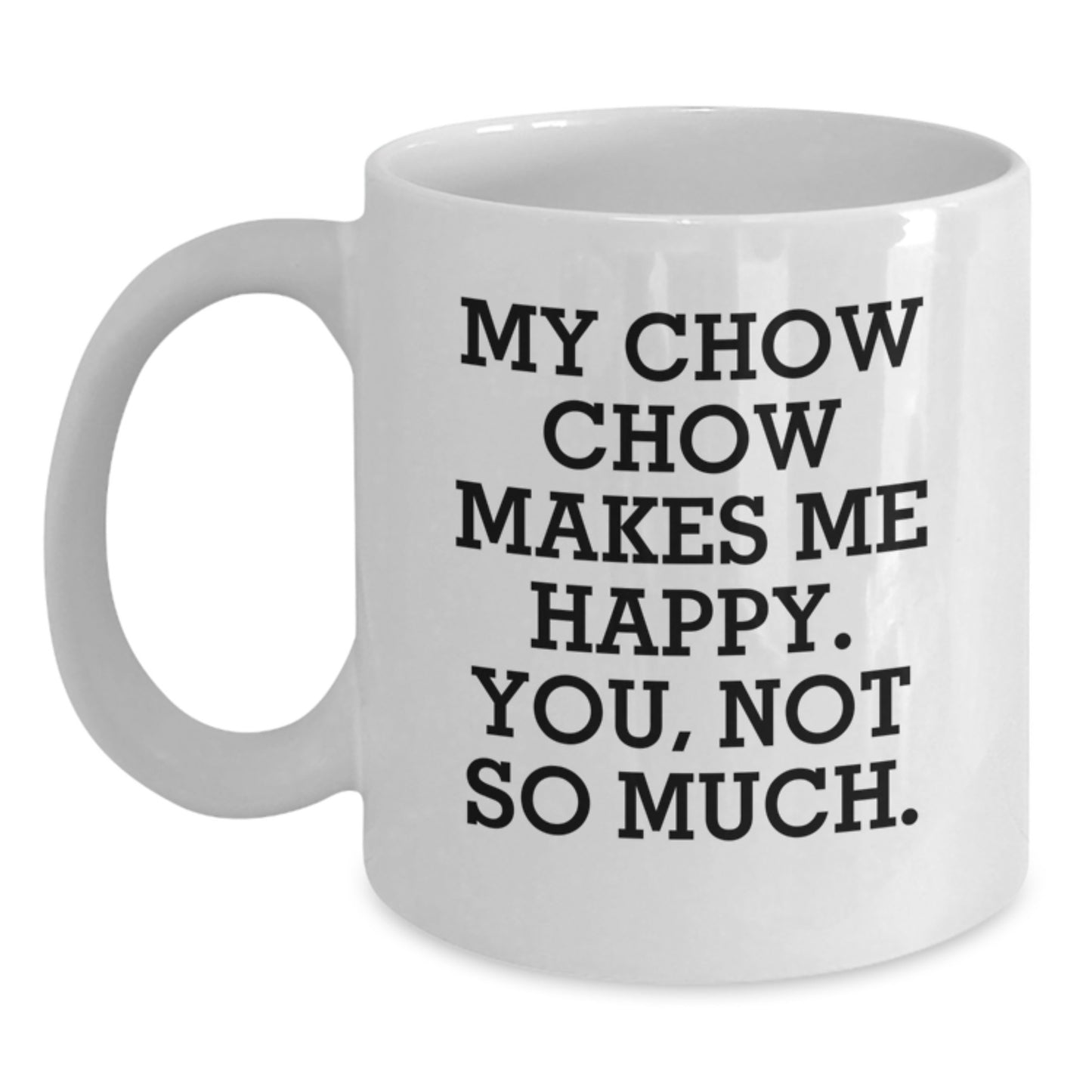 Chow Chow Dog Lovers Gifts from Friends to Family, Funny White Coffee Mug for Birthday 'My Chow Chow Makes Me Happy. You, Not So Much.' - Main