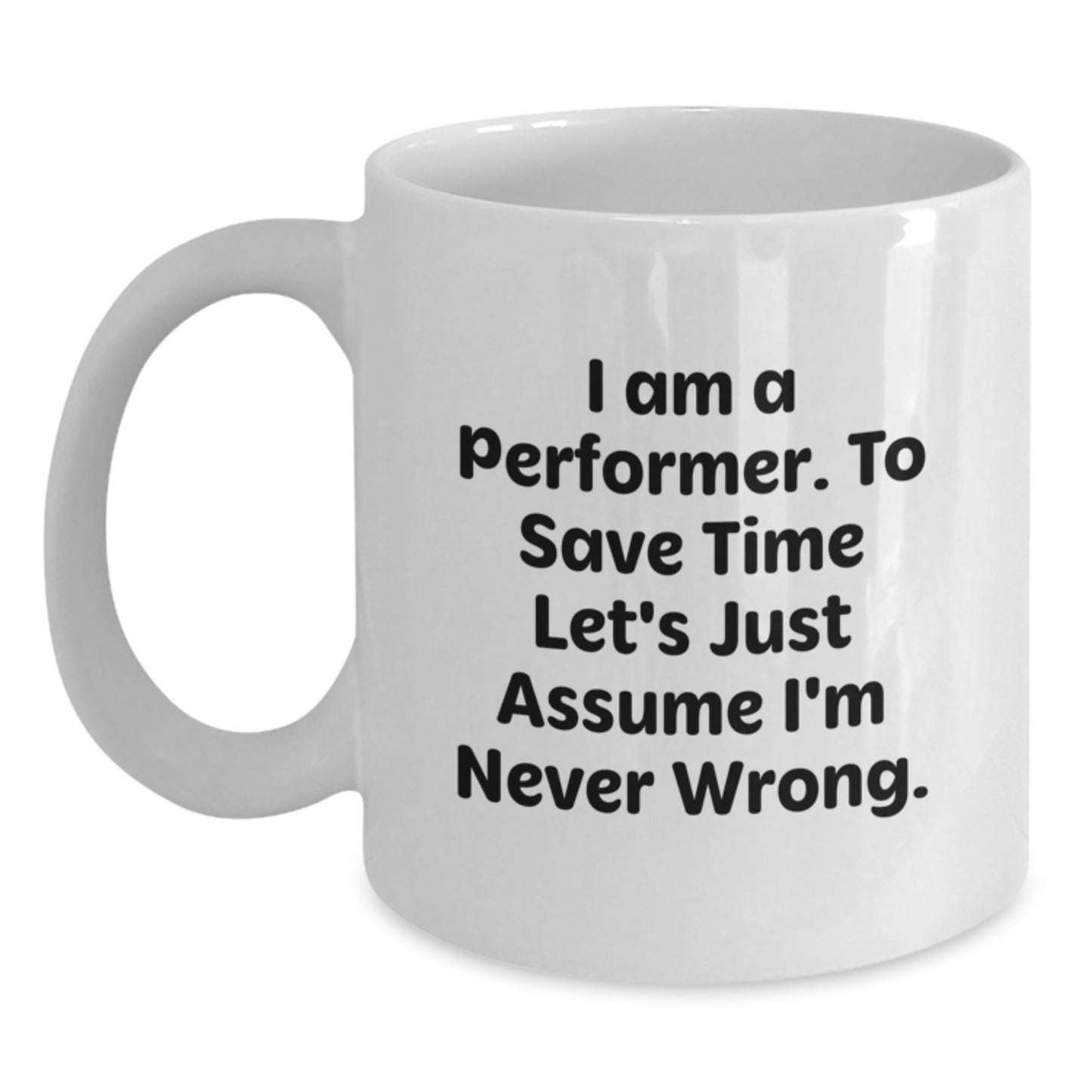 Funny Performer Gifts, White Coffee Mug for Birthday, 'I Am A Performer. To Save Time Let's Just Assume I'm Never Wrong.' Quote, Gifts from Friends, Gifts for Performer - Main