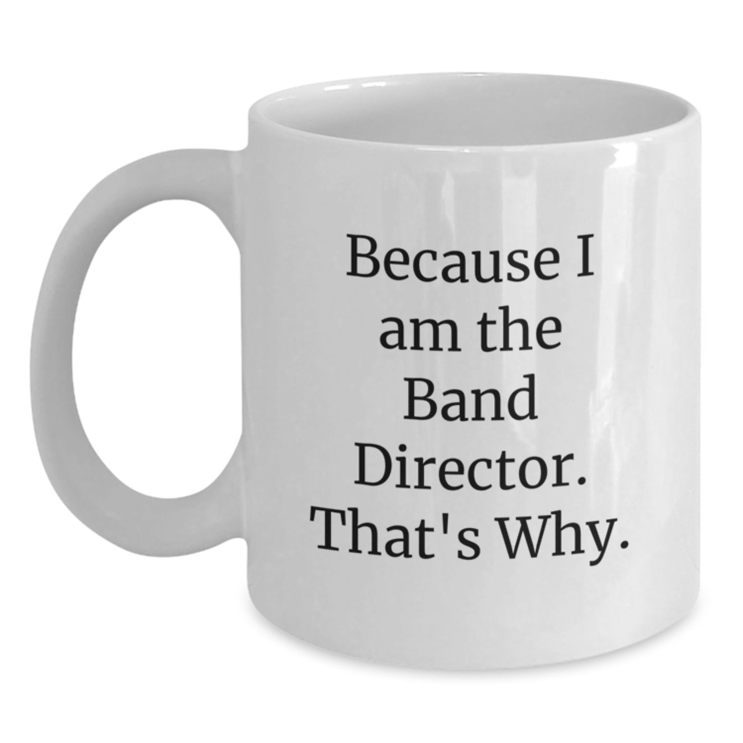 Funny Band Director Gifts from Friends - White Coffee Mug for Him - Because I Am The Band Director That's Why - Christmas Unique Gifts - Main
