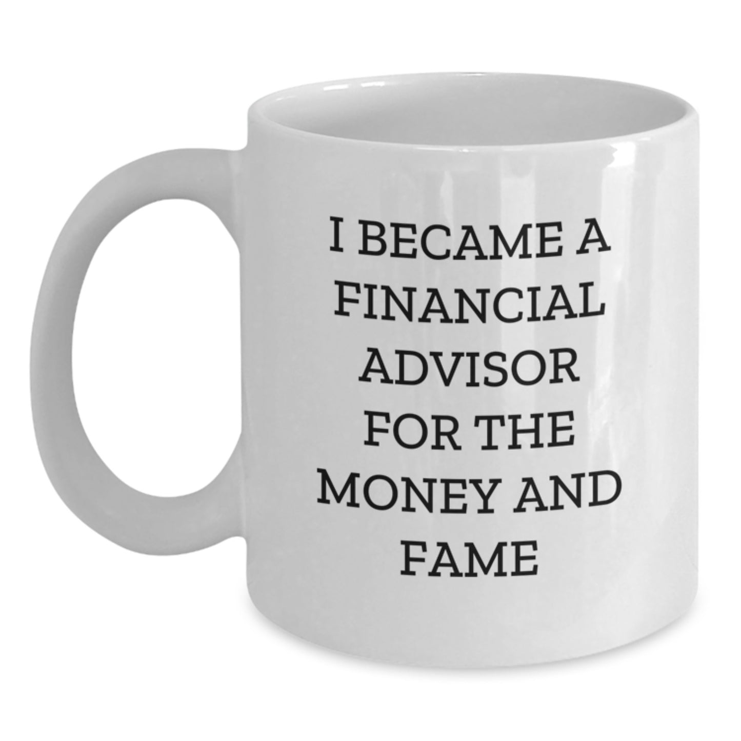 Funny Financial Advisor Gifts for Men Women, White Coffee Mug, 'I Became A Financial Advisor For The Money And Fame' Christmas Unique Presents - Main