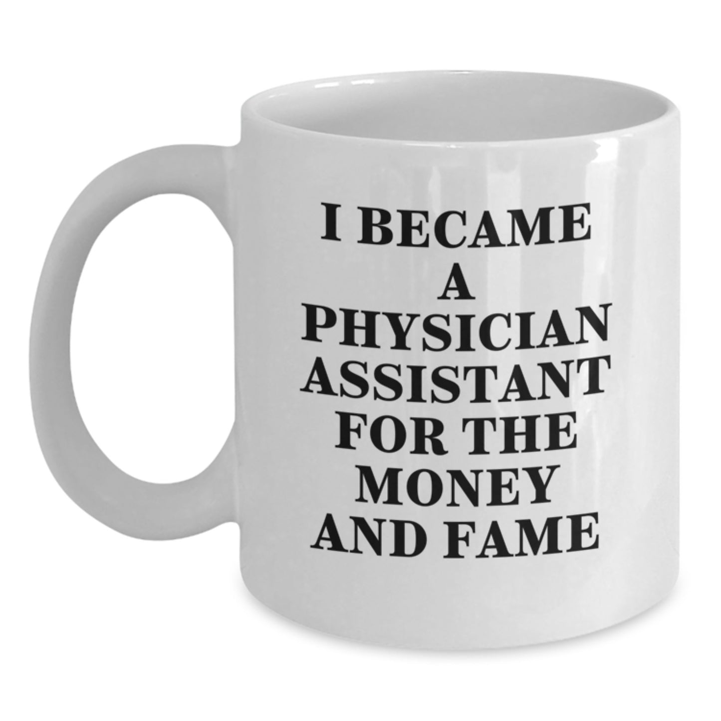 Funny Gifts for Physician Assistant, White Coffee Mug, I Became A Physician Assistant For The Money And Fame, Gifts from Family to Physician Assistant, Unique Christmas Unique Gifts - Main