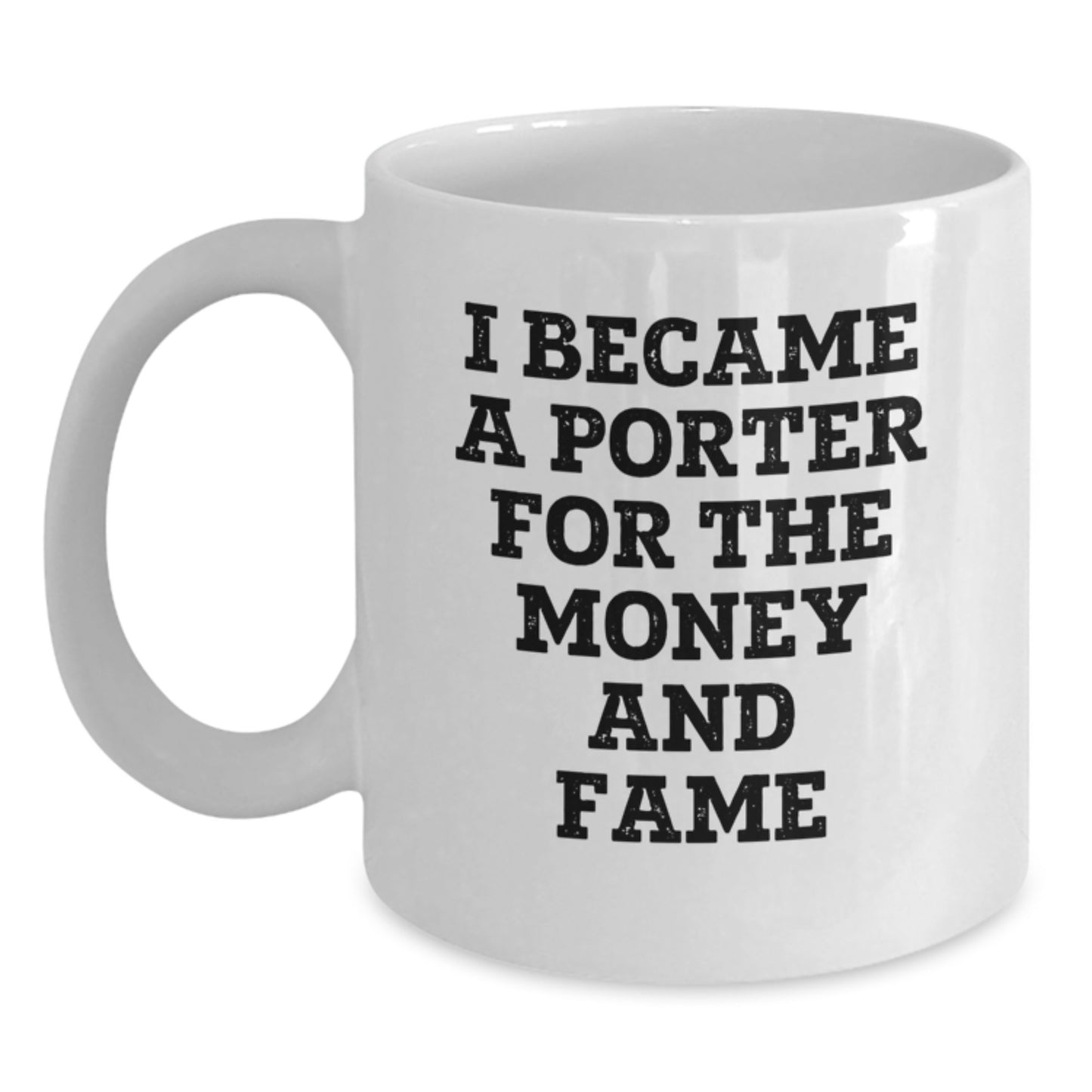Funny Gifts from Friends for Porters, 'I Became A Porter For The Money And Fame' White Coffee Mug, Unique Christmas Unique Gifts for Him - Main