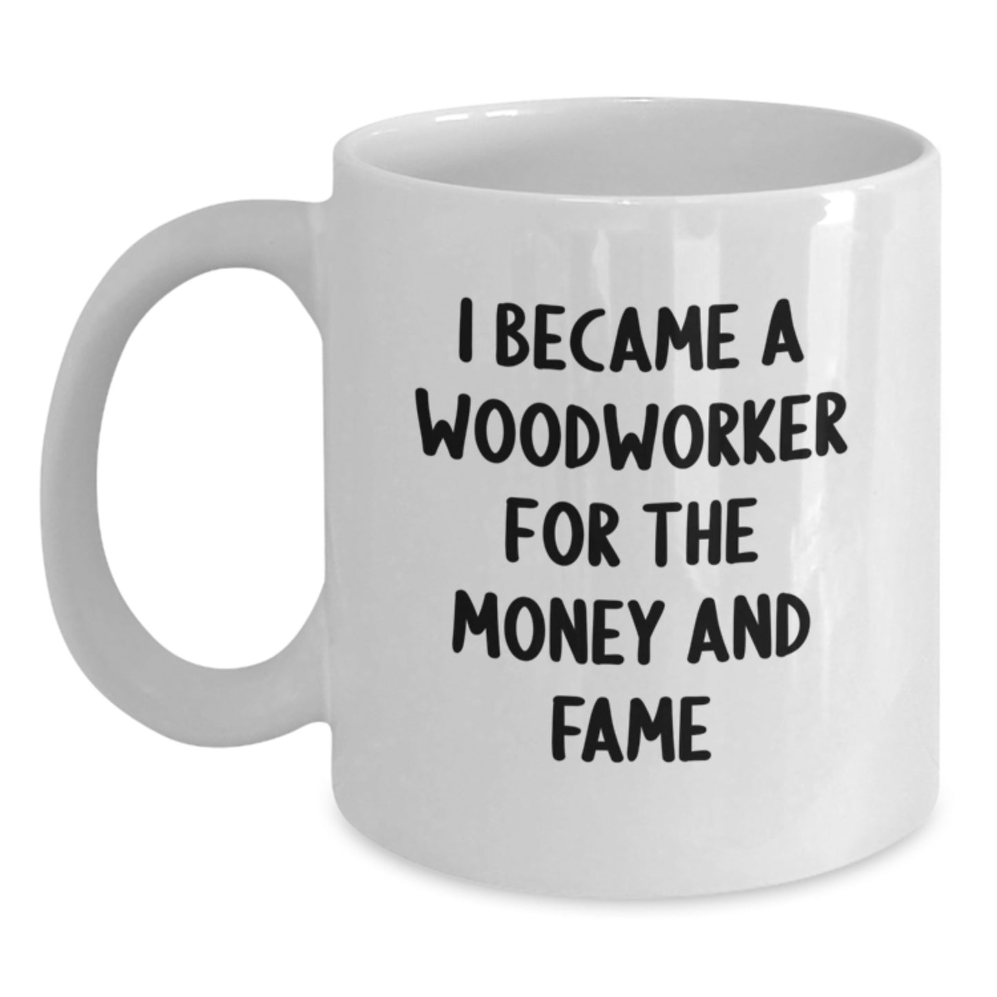 Funny Woodworker Gifts, Unique White Coffee Mug, 'I Became A Woodworker For The Money And Fame', Gifts from Friends, Woodworker Enthusiasts - Main