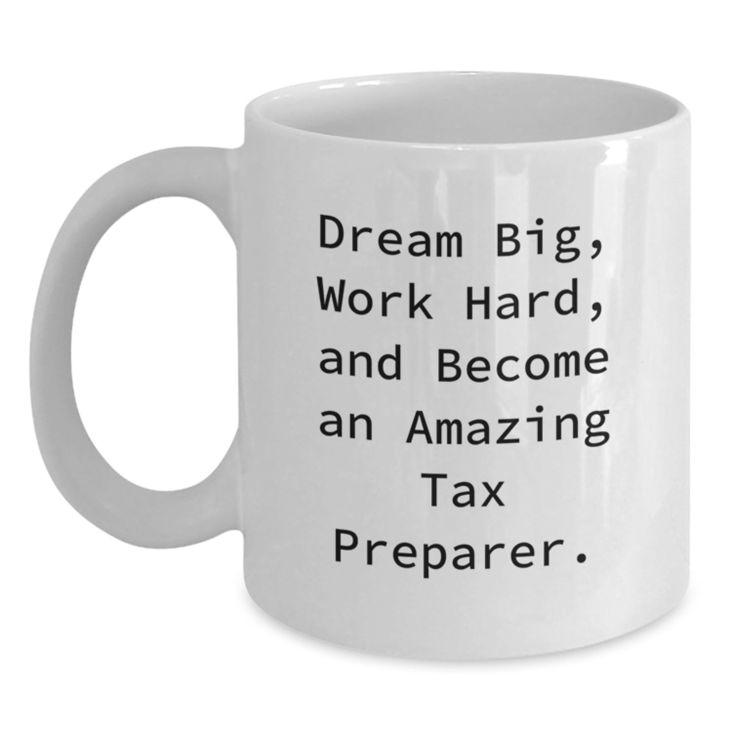 Funny Tax Preparer Gifts from Friends for Graduation - 'Dream Big, Work Hard, And Become An Amazing Tax Preparer.' White Coffee Mug - Main