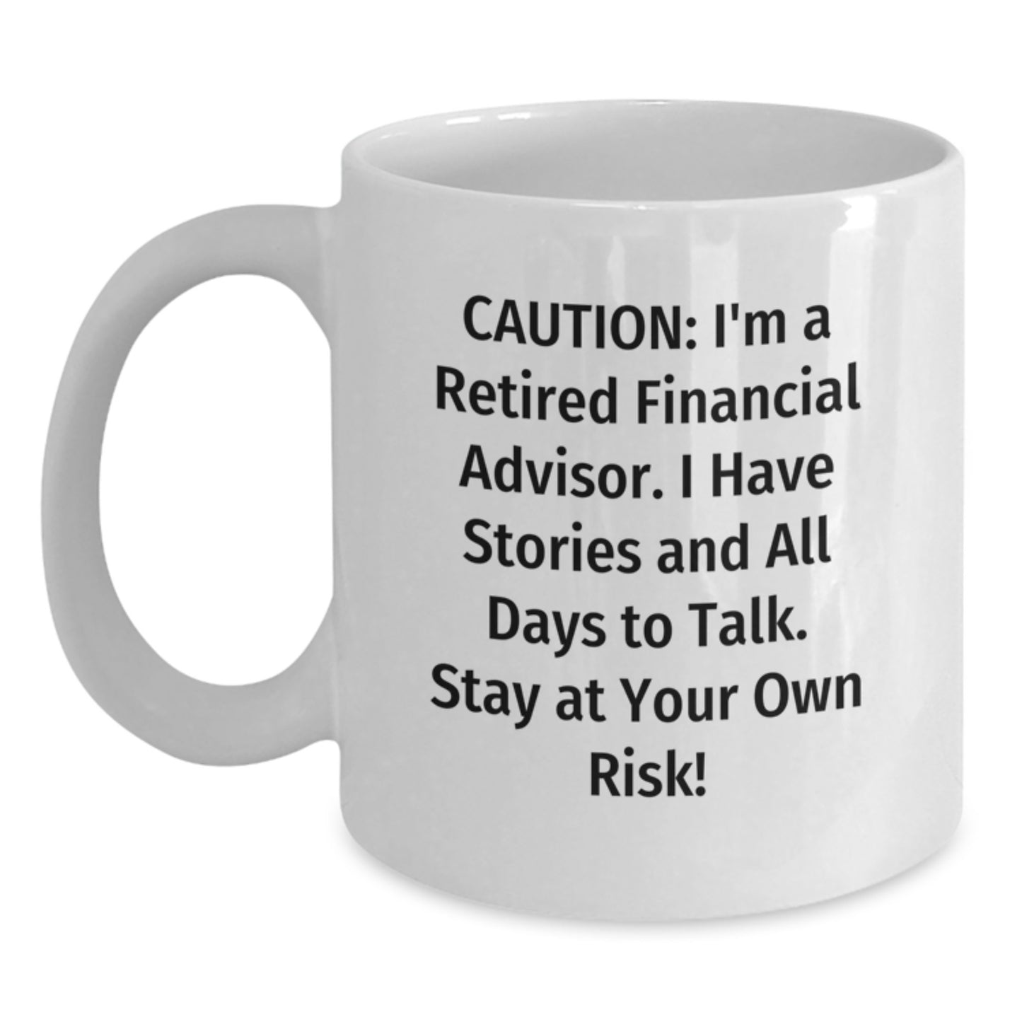 Funny Financial Advisor Gifts, White Coffee Mug - Caution: I'm A Retired Financial Advisor. I Have Stories And All Days To Risk! Gifts from Friends to Financial Advisor, Unique Graduation Gifts - Main