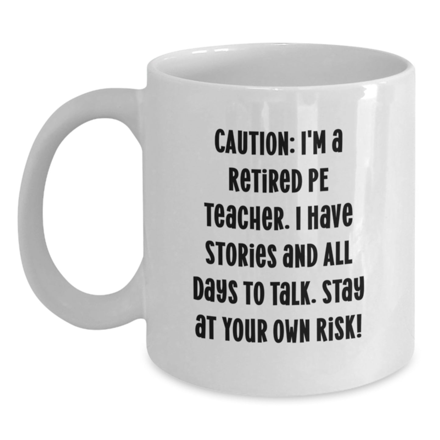 Funny PE Teacher Gifts for Men from Friends, White Coffee Mug with Quote 'Caution: I'm A Retired Pe Teacher. I Have Stories And All Days To Talk. Stay At Your Own Risk!' for Graduation - Main