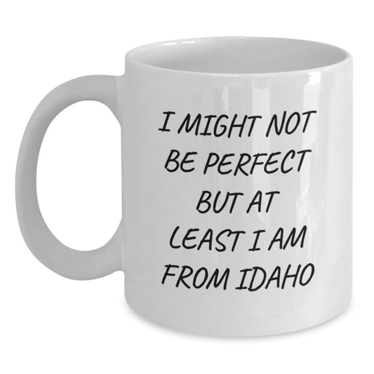 Idaho Proud White Coffee Mug, Funny Quote Gift for Idaho Friends, Graduation Unique Gifts from Family, Friends, Coworkers, 'I Might Not Be Perfect But At Least I Am From Idaho' - Main