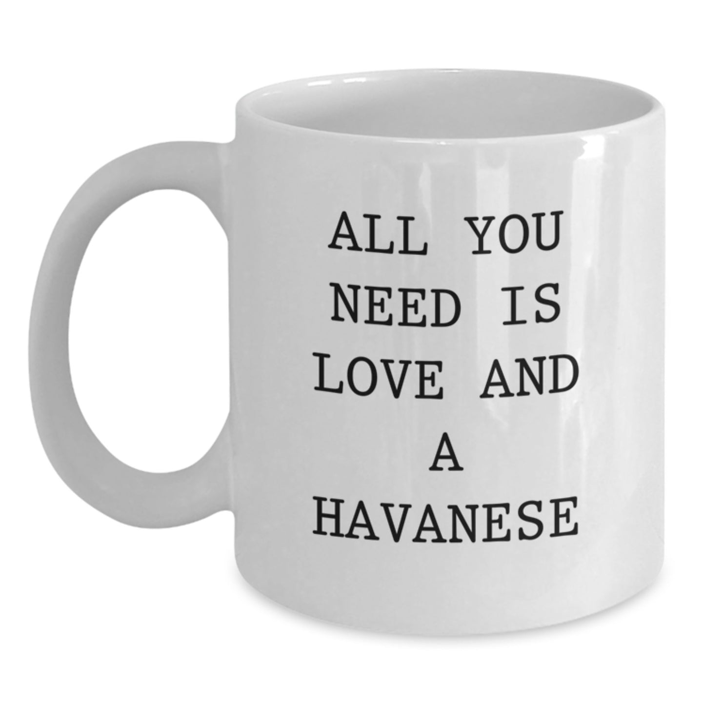 Funny Havanese Dog Lover Gifts for Friends, Family, Coworkers - 'All You Need Is Love And A Havanese' White Coffee Mug, 11oz or 15oz Capacity - Main