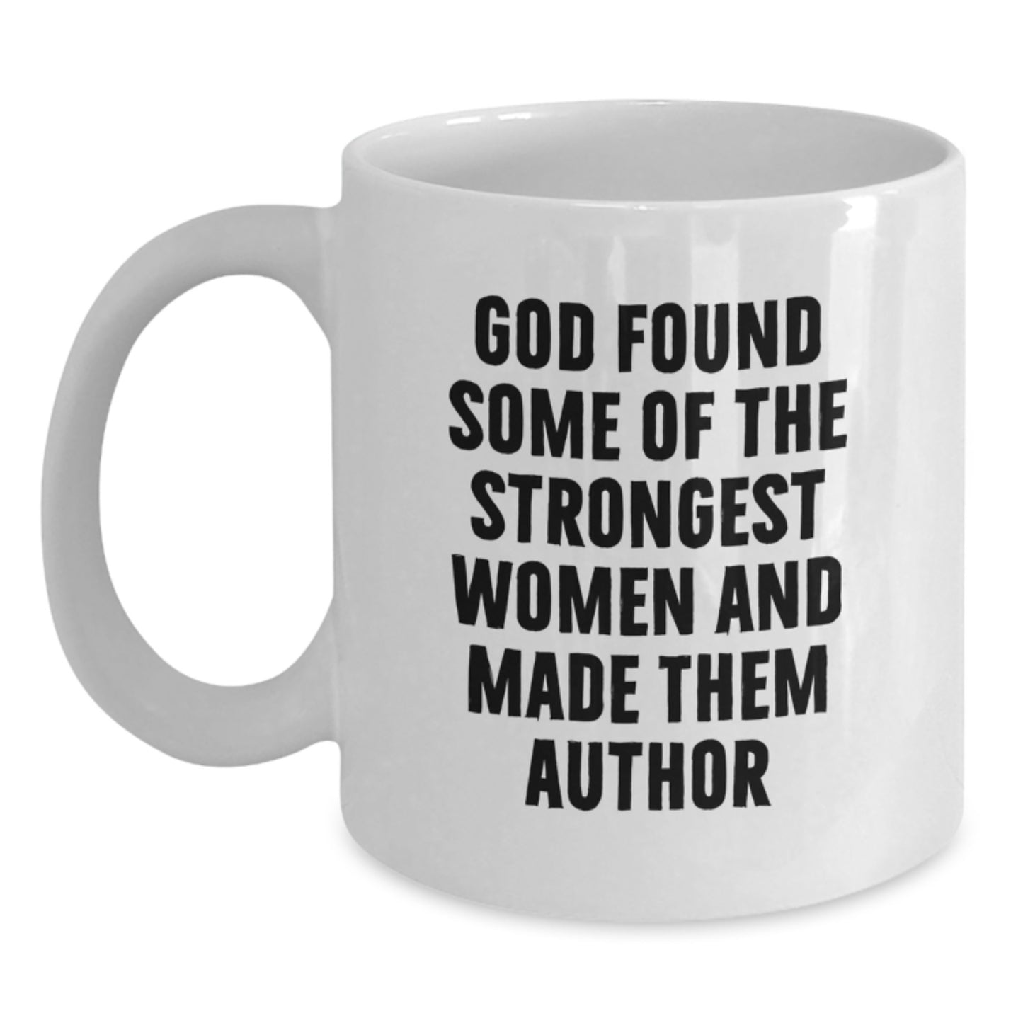 Funny Author Gifts from Friends for Graduation - White Coffee Mug, 'God Found Some Of The Strongest Women And Made Them Author', Inspirational Quote, 11oz or 15oz, Ceramic, Microwave, Dishwasher Safe - Main
