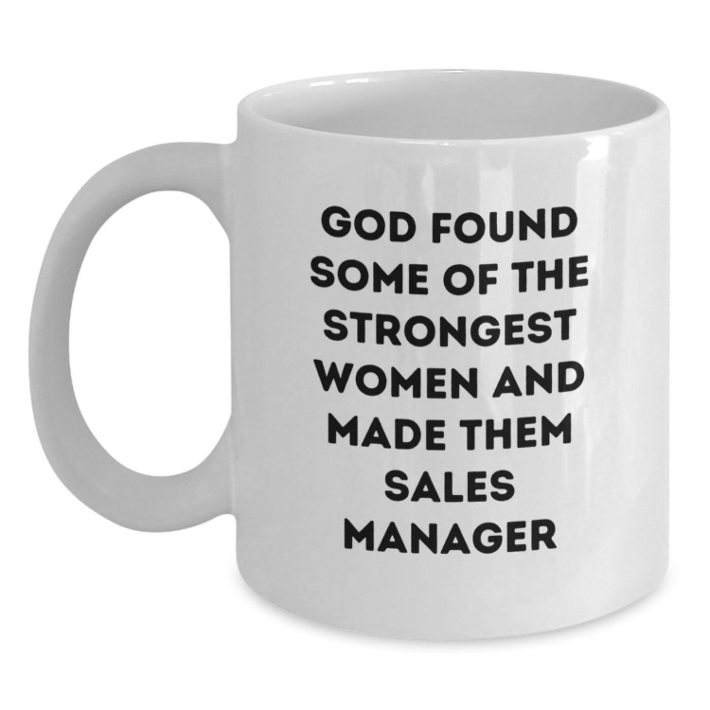 Funny Sales Manager Gifts, White Coffee Mug, Graduation Unique Gifts from Friends, 'God Found Some Of The Strongest Women And Made Them Sales Manager' Quote - Main
