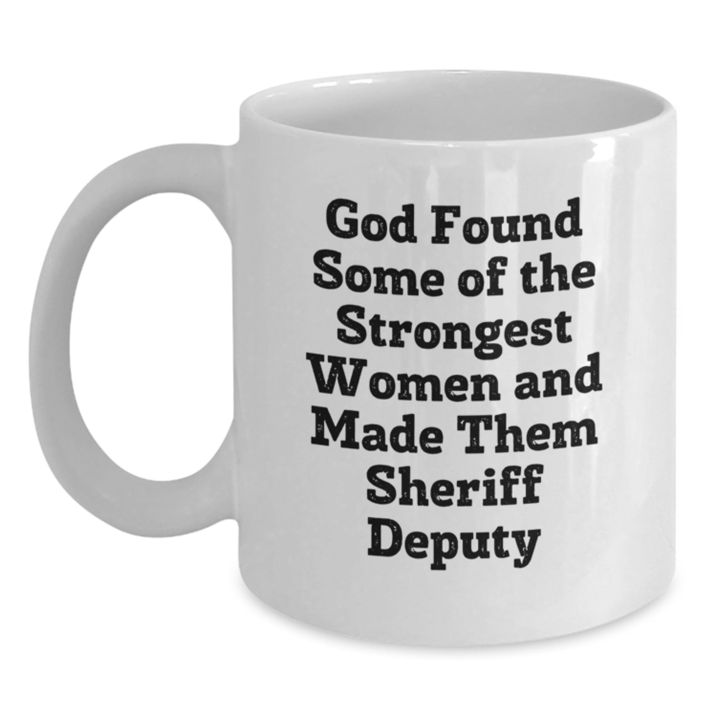 Funny Sheriff Deputy Gifts - God Found Some Of The Strongest Women And Made Them Sheriff Deputy White Coffee Mug, 11oz or 15oz, Graduation Unique Gifts from Friends to Sheriff Deputy - Main
