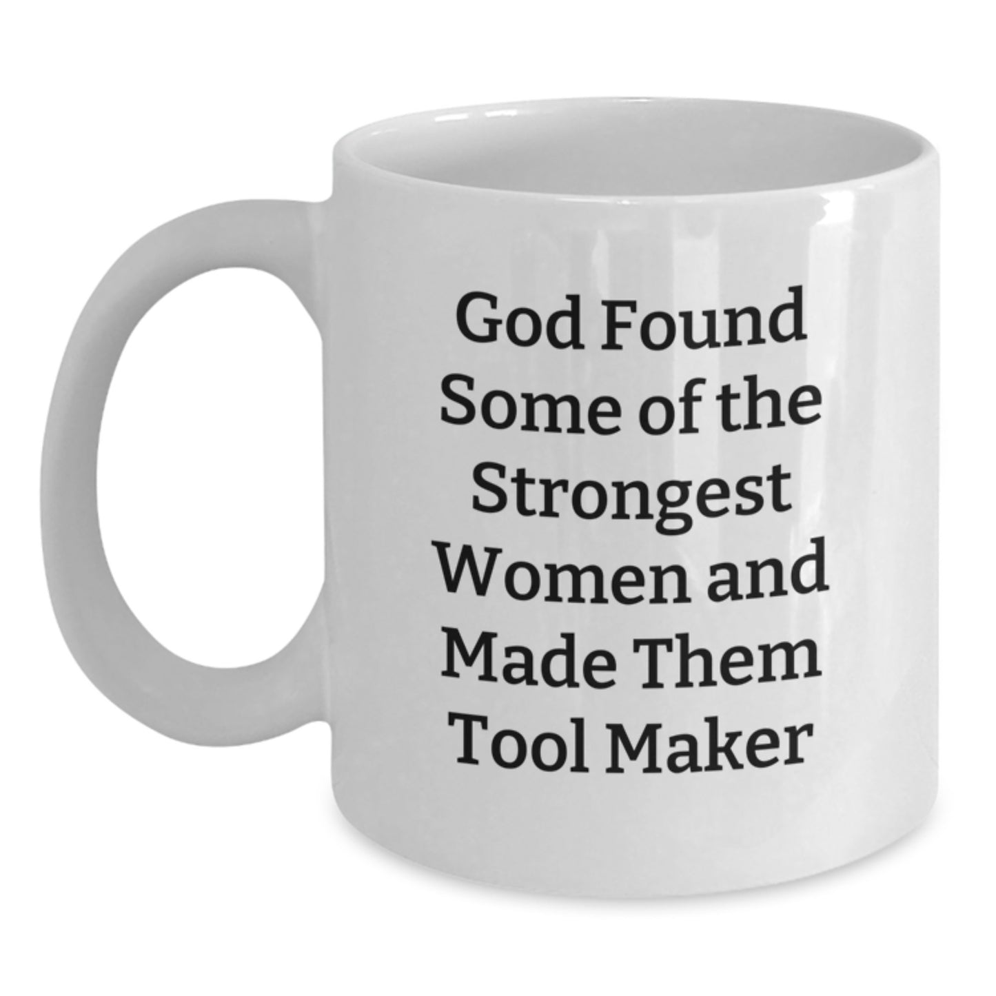 Tool Maker White Coffee Mug, Funny Inspirational Gifts from Friends to Family for Graduation, 'God Found Some Of The Strongest Women And Made Them Tool Maker' - Main
