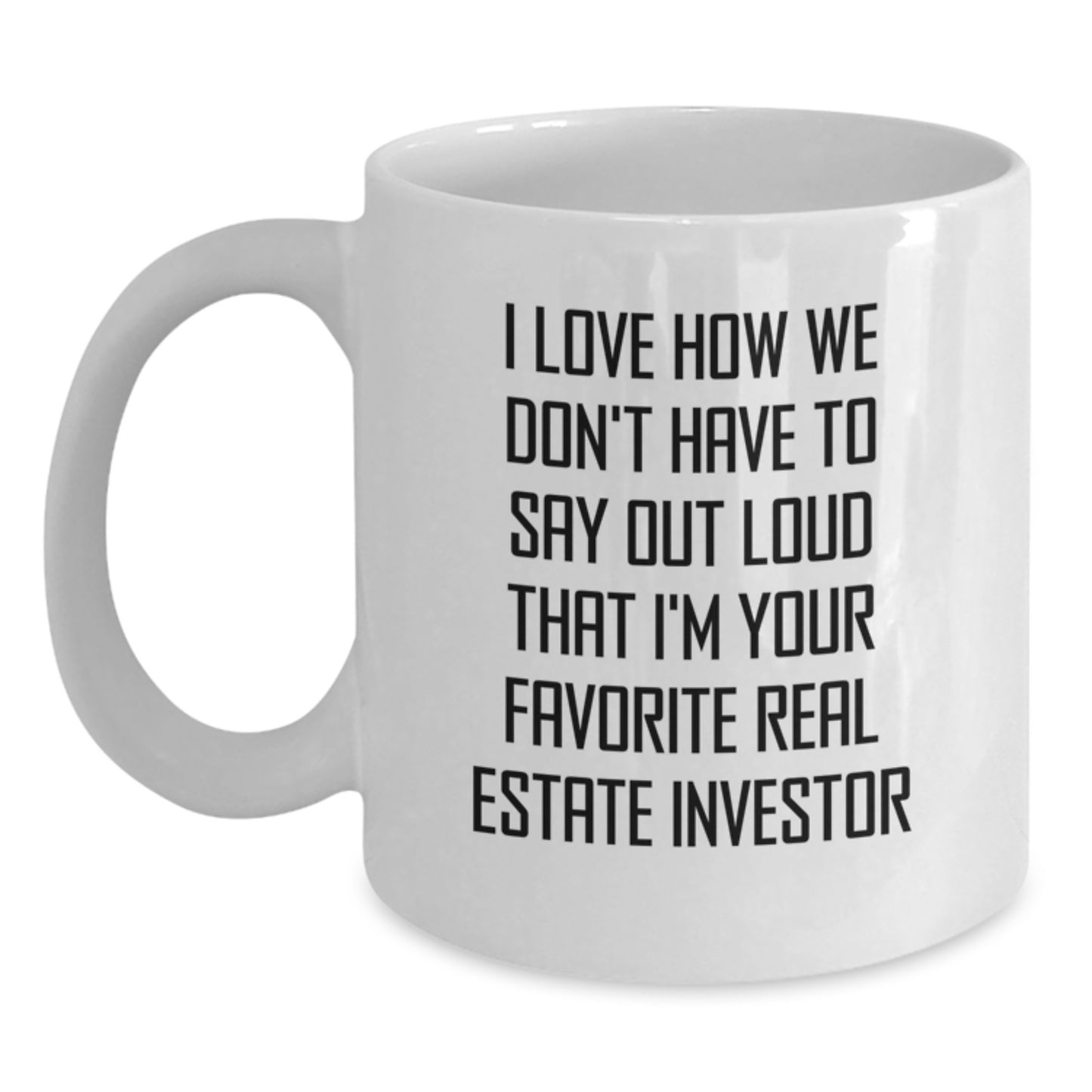 Funny Real Estate Investor Gifts from Friends, White Coffee Mug for Men, 'I Love How We Don't Have To Say Out Loud That I'm Your Favorite Real Estate Investor' Graduation Unique Gifts - Main