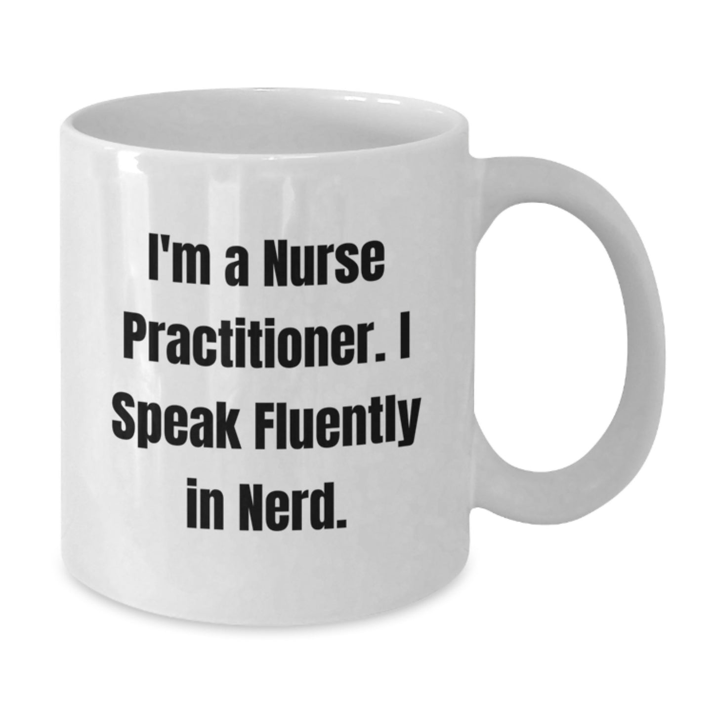Funny Nurse Practitioner Gifts - White Coffee Mug, I'm A Nurse Practitioner. I Speak Fluently In genius., Birthday Unique Gifts from Friends - Additional
