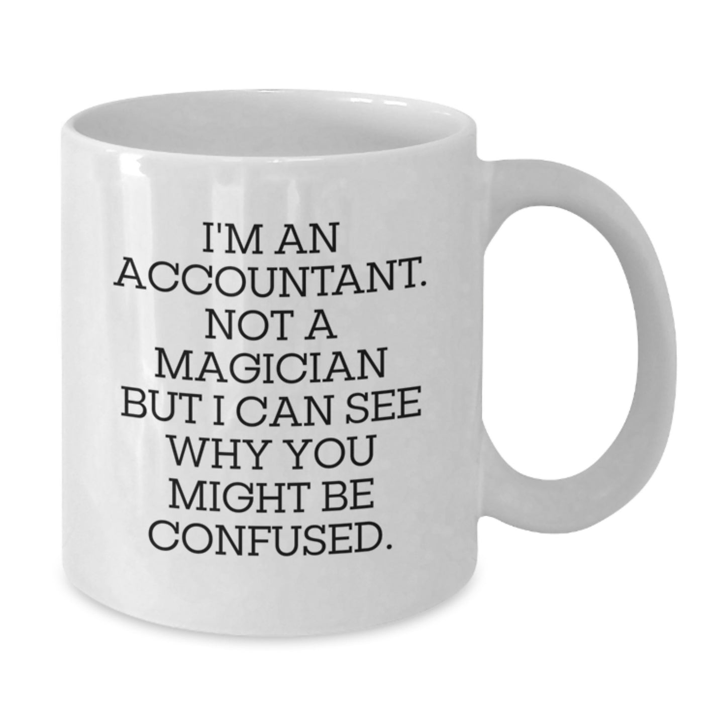 Funny Accountant Gifts from Friends for Accountant Birthday Unique Gifts - I'm An Accountant Not A Magician White Coffee Mug, 11oz or 15oz Capacity, Ceramic, Microwave and Dishwasher Safe - Additional