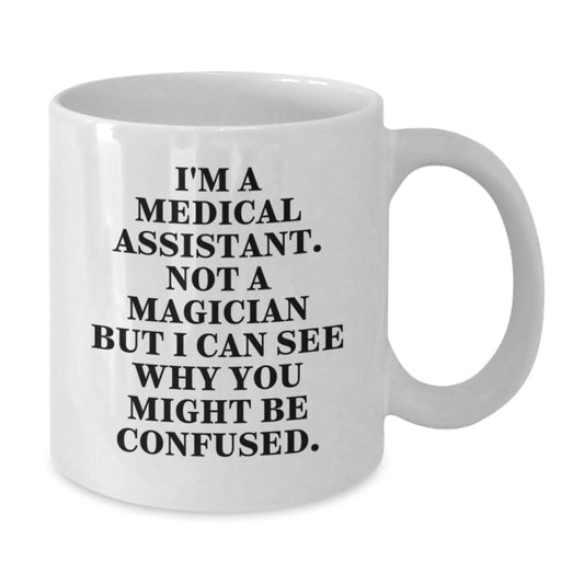 Gifts from Friends, Gifts for Medical Assistants, I'm A Medical Assistant, Not A Magician... Funny White Coffee Mug - Main