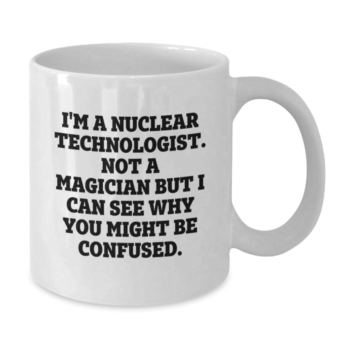 Nuclear Technologist Birthday Unique Gifts from Friends, Funny White Coffee Mug for Him or Her - 'I'm A Nuclear Technologist. Not A Magician' - Additional