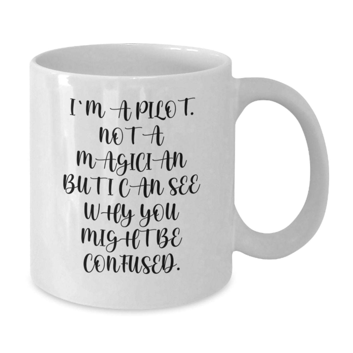 Pilot Gifts from Friends - I'm A Pilot. Not A Magician But I Can See Why You Might Be Confused. Funny White Coffee Mug for Graduation - Additional