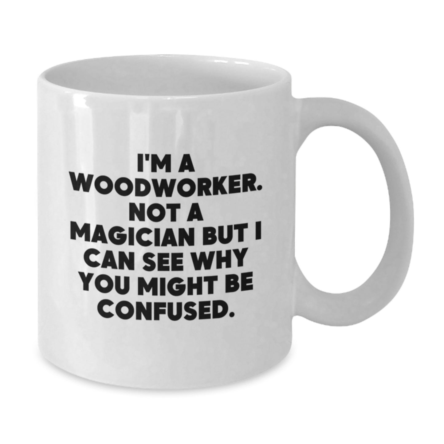 Funny Woodworker Gifts for Men, White Coffee Mug, 'I'm A Woodworker. Not A Magician...'-Inspired, Gifts from Family, Unique Birthday Unique Gifts for Him - Additional