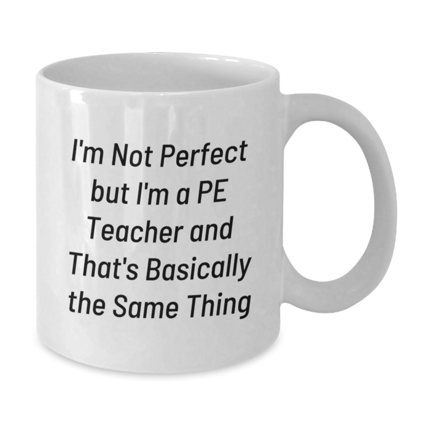 Funny PE Teacher Gifts from Friends for Birthday, 'I'm Not Perfect But I'm A PE Teacher And That's Basically The Same Thing' White Coffee Mug - Additional