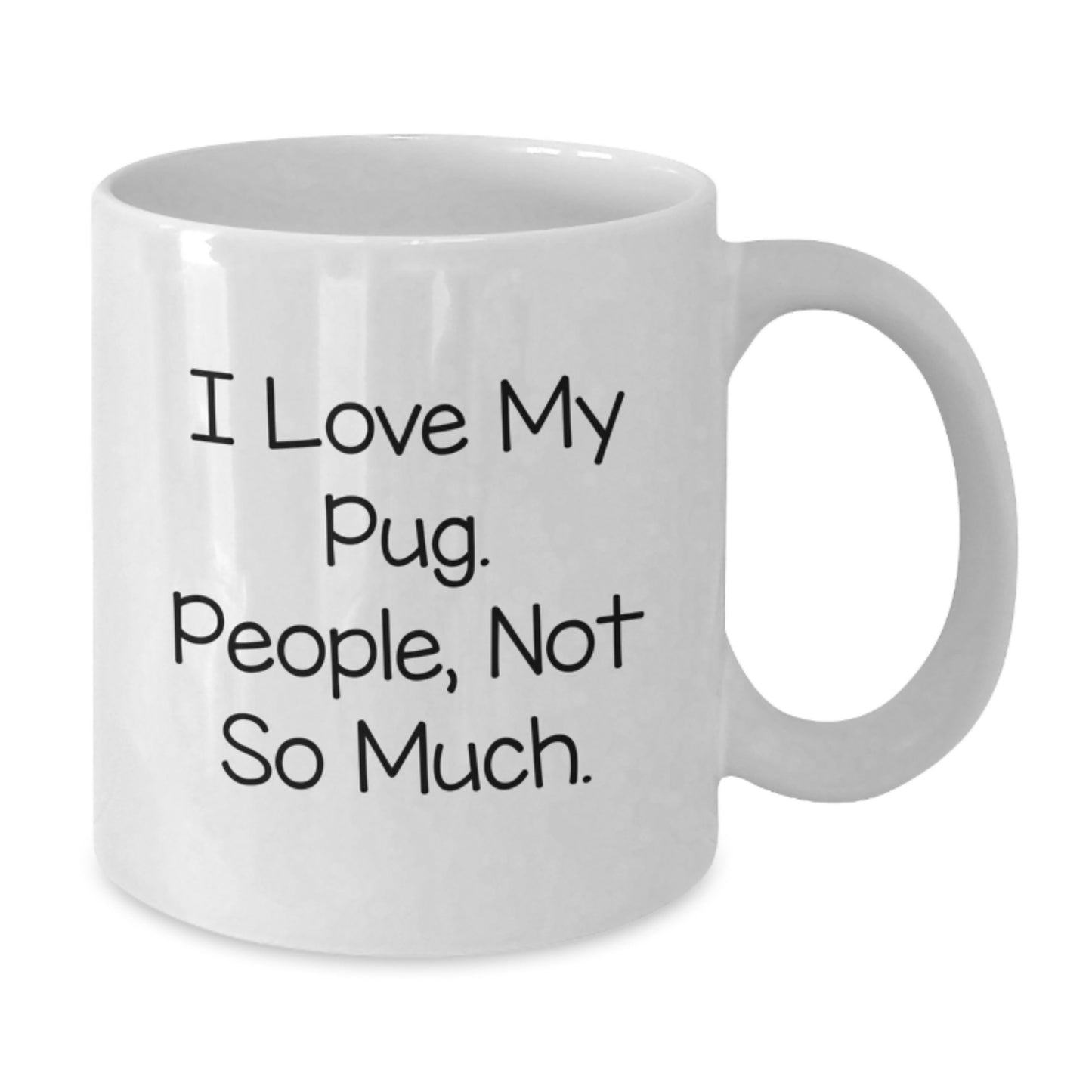 Pug Dog Lovers' Funny Gifts from Friends - White Coffee Mug for Pug Enthusiasts, Graduation Unique Gifts, I Love My Pug. People, Not So Much. - Additional