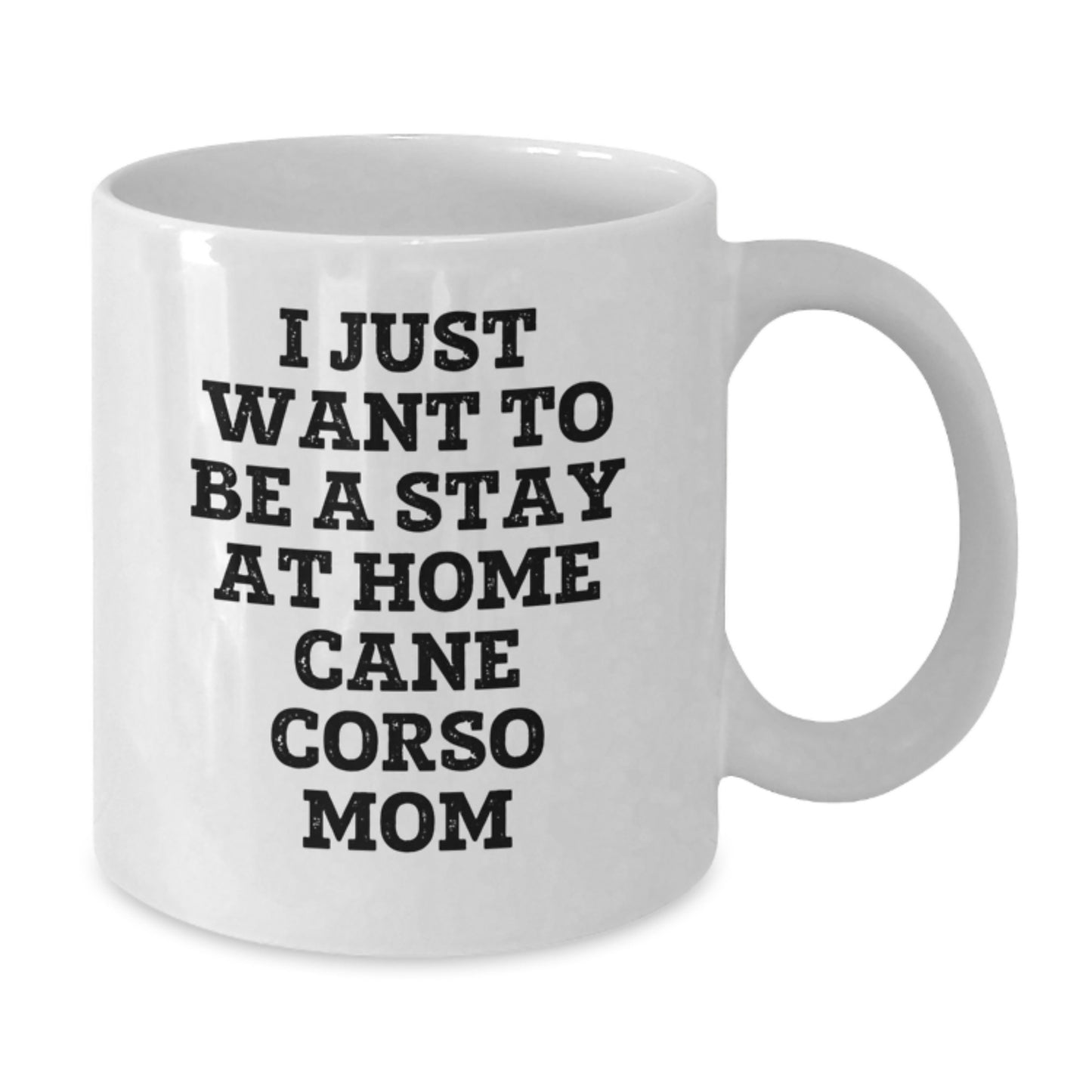 Cute Cane Corso Dog Mom Gifts from Friends for Birthday, 'I Just Want To Be A Stay At Home Cane Corso Mom' Quote White Coffee Mug, 11oz or 15oz Capacity - Additional