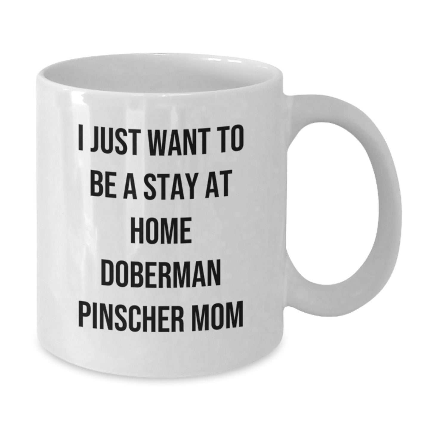 Funny Doberman Pinscher Dog Gifts from Mom - White Coffee Mug, 11oz or 15oz Capacity, Ceramic, Microwave, and Dishwasher Safe for Birthday, 'I Just Want To Be A Stay At Home Doberman Pinscher Mom' - Additional