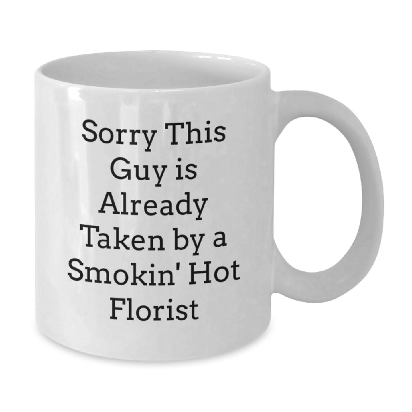 Funny Florist Gifts from Friends for Graduation White Coffee Mug Sorry This Guy Is Already Taken By A Smokin' Hot Florist - Additional