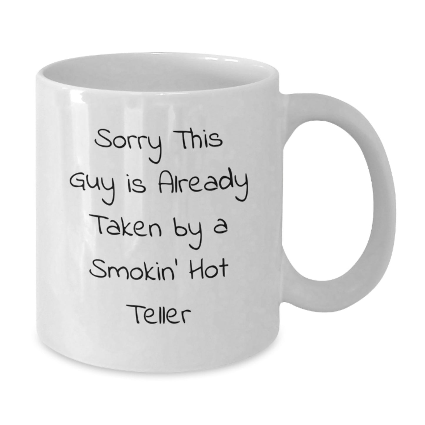 Funny Teller Gifts from Friends, Christmas Unique Mug for Teller Lovers, White Coffee Mug, Sorry This Guy Is Already Taken By A Smokin' Hot Teller - Additional