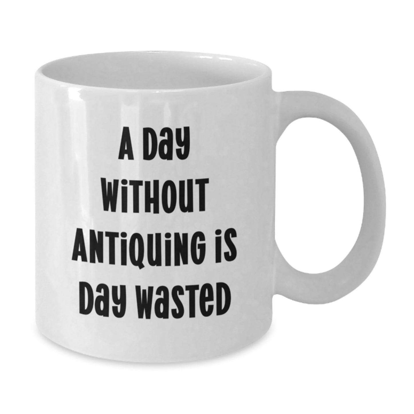 Funny Antiquing Gifts from Friends for Antiquing Enthusiasts - White Coffee Mug, A Day Without Antiquing Is Day Wasted, Gifts for Him, Her, or Friends, Birthday Unique Gifts - Additional
