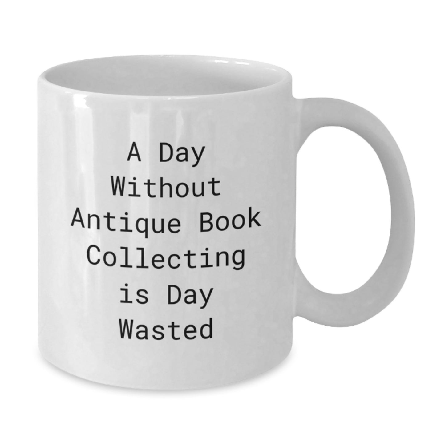 Antique Book Collecting Lovers Gifts, Funny White Coffee Mug for Friends, Coworkers, Family, A Day Without Antique Book Collecting Is Day Wasted, Birthday Unique Gifts from Men, Women, Family - Additional