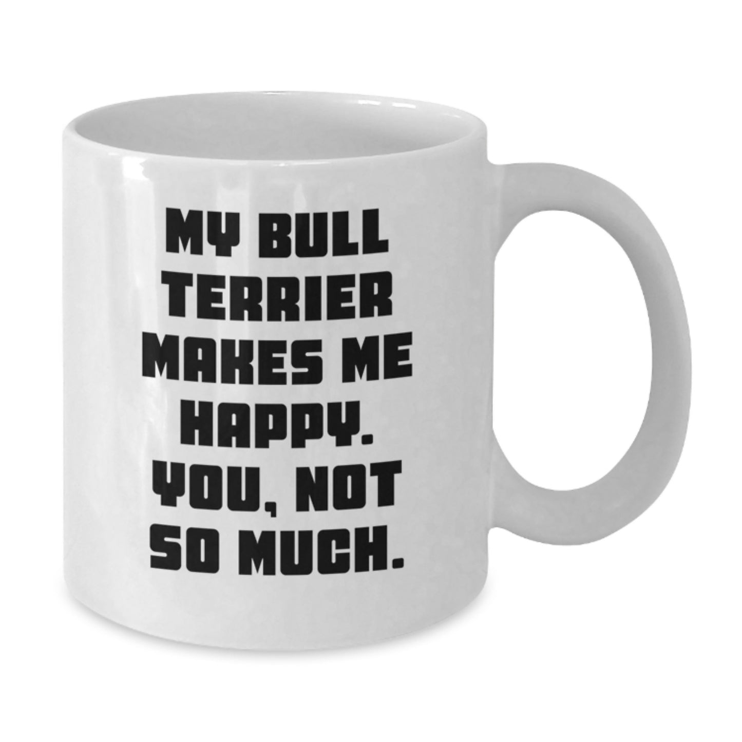 Funny Bull Terrier Dog Lover Gifts from Friends to Family - My Bull Terrier Makes Me Happy. You, Not So Much. White Coffee Mug for Birthday Unique Gifts - Additional