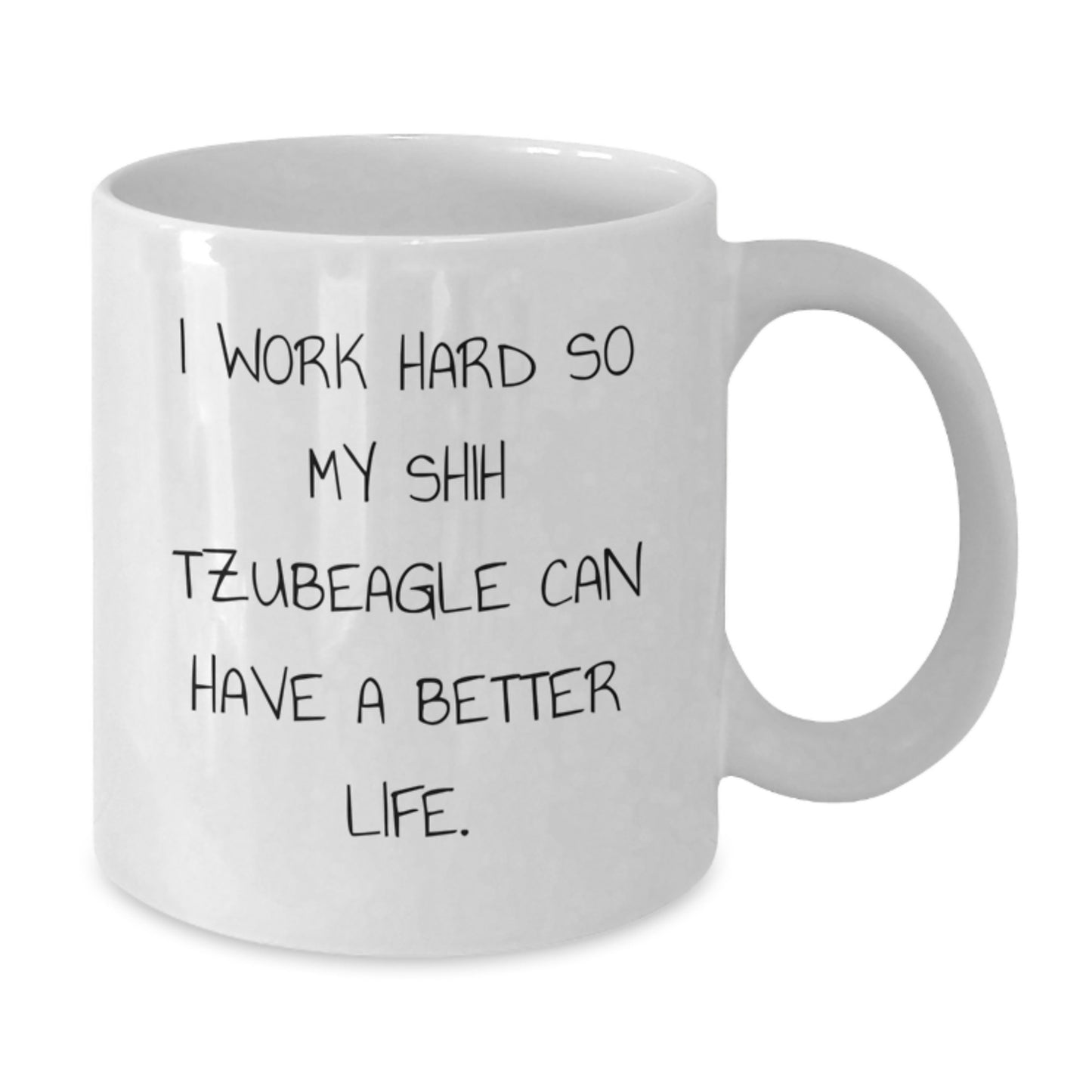 Shih Tzu Dog Lover Gifts from Mom to Graduating Shih Tzubeagle, Funny White Coffee Mug, I Work Hard So My Shih Tzubeagle Can Have A Better Life. - Additional