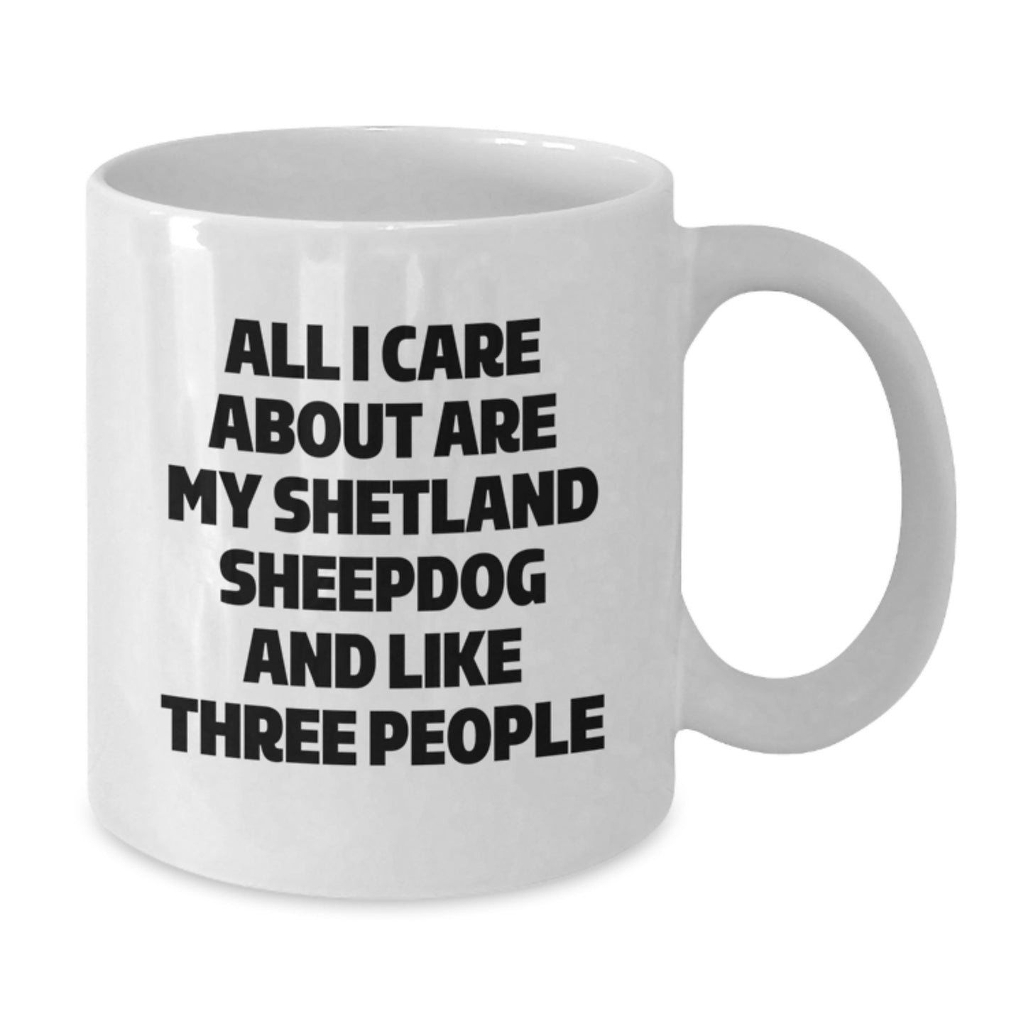Funny Shetland Sheepdog Lovers Gifts from Friends and Family, Unique Birthday White Coffee Mug, 'All I Care About Are My Shetland Sheepdog And Like Three People' - Additional