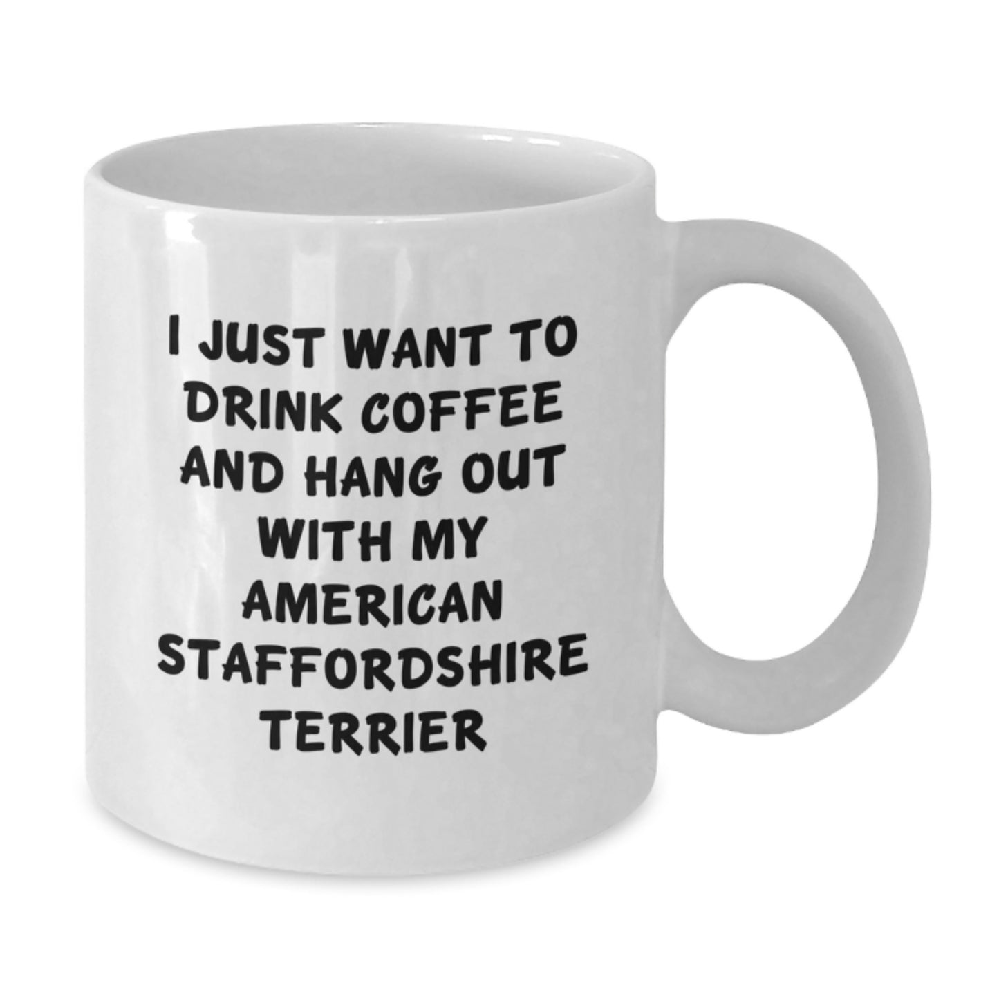 Funny American Staffordshire Terrier Dog Gifts from Friends for Birthday - I Just Want To Drink Coffee And Hang Out With My American Staffordshire Terrier White Coffee Mug - Additional