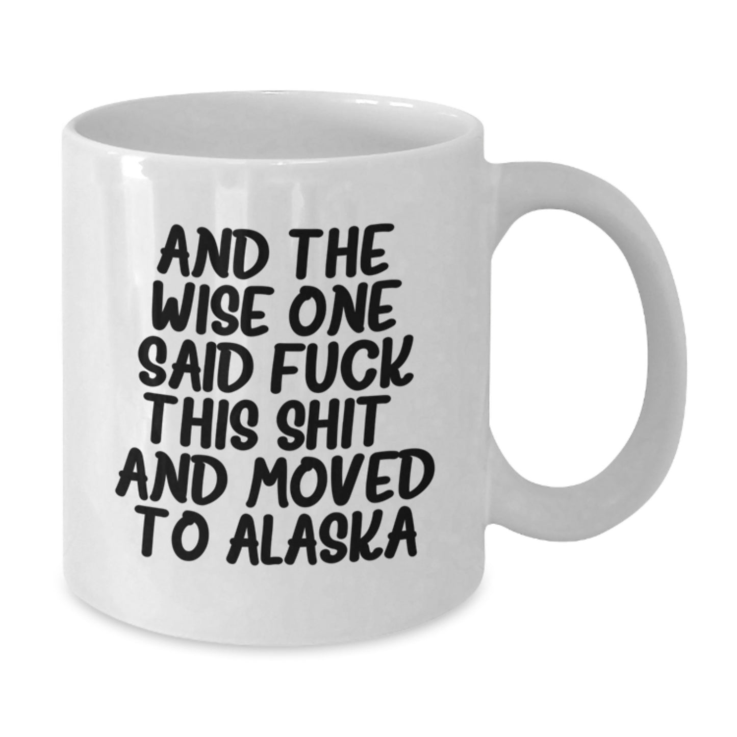 Funny Alaska White Coffee Mug For Birthday Unique Gifts From Friends And The Wise One Said F--k This Shit! And Moved To Alaska Gifts For Alaska Enthusiasts - Additional
