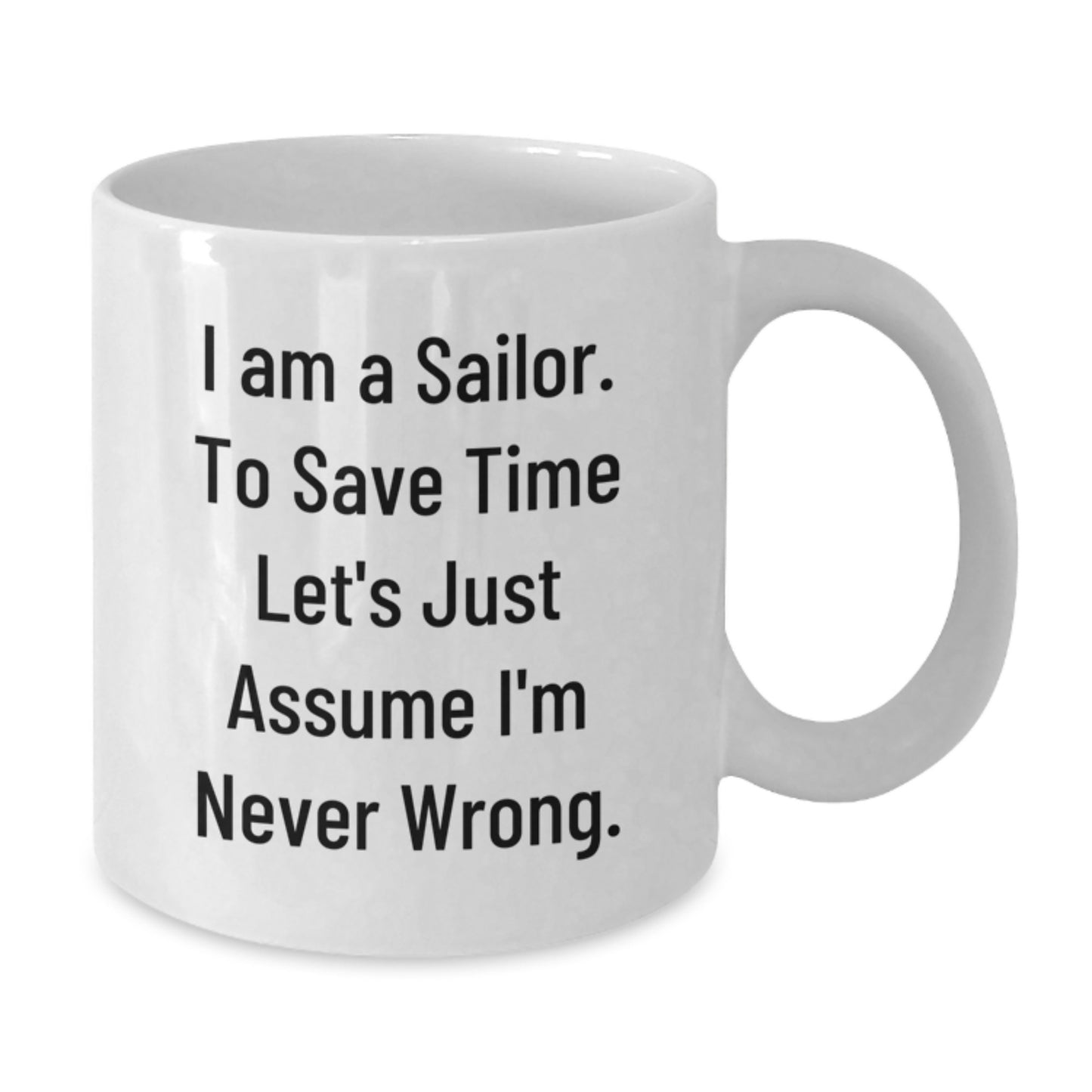 Funny Sailor Gifts from Friends - White Coffee Mug with 'I Am A Sailor. To Save Time Let's Just Assume I'm Never Wrong.' Quote for Sailor Birthday - Additional