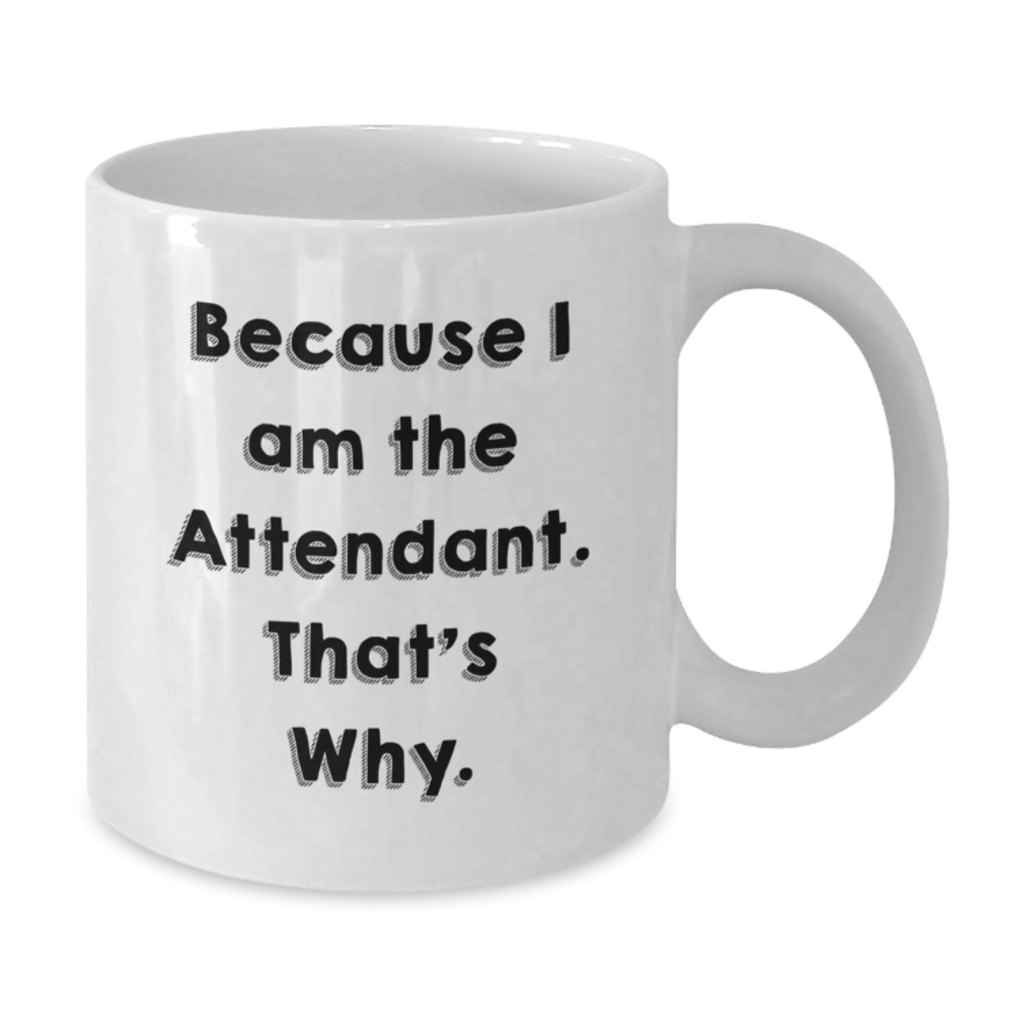 Funny Attendant Gifts for Men White Coffee Mugs Because I Am The Attendant. That's Why. Unique Christmas Memorable Presents from Friends to Family - Additional