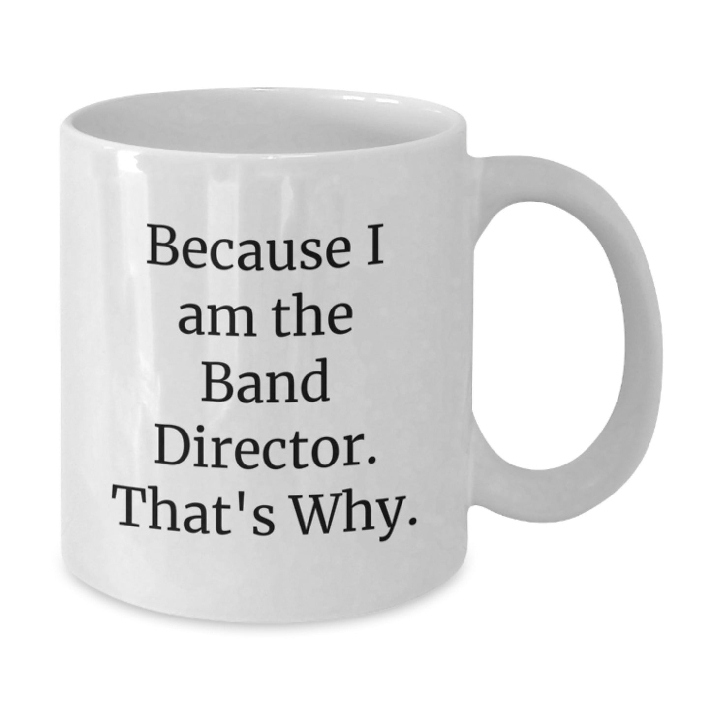 Funny Band Director Gifts from Friends - White Coffee Mug for Him - Because I Am The Band Director That's Why - Christmas Unique Gifts - Additional