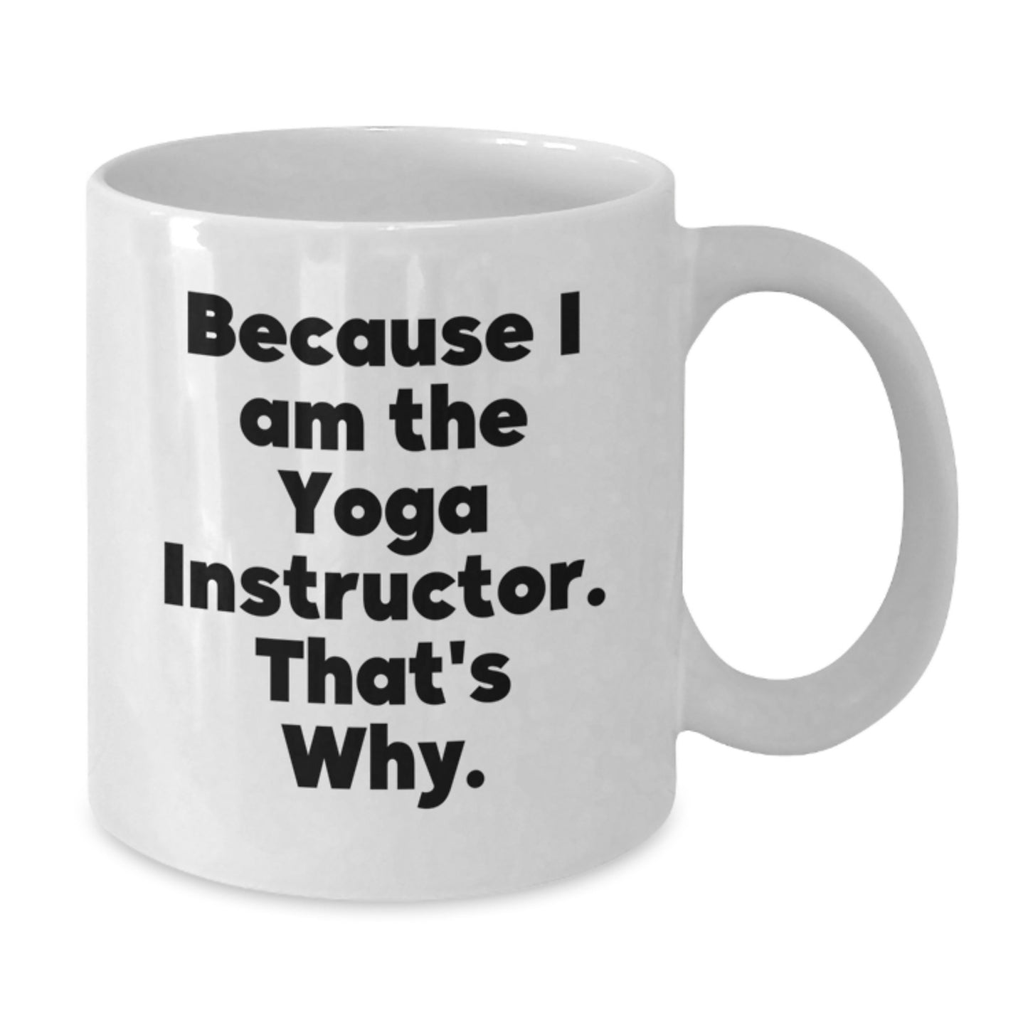Funny Yoga Instructor Gifts for Men Women Friends - White Coffee Mug - Gift from Family to Yoga Instructor Because I Am The Yoga Instructor That's Why. - Additional