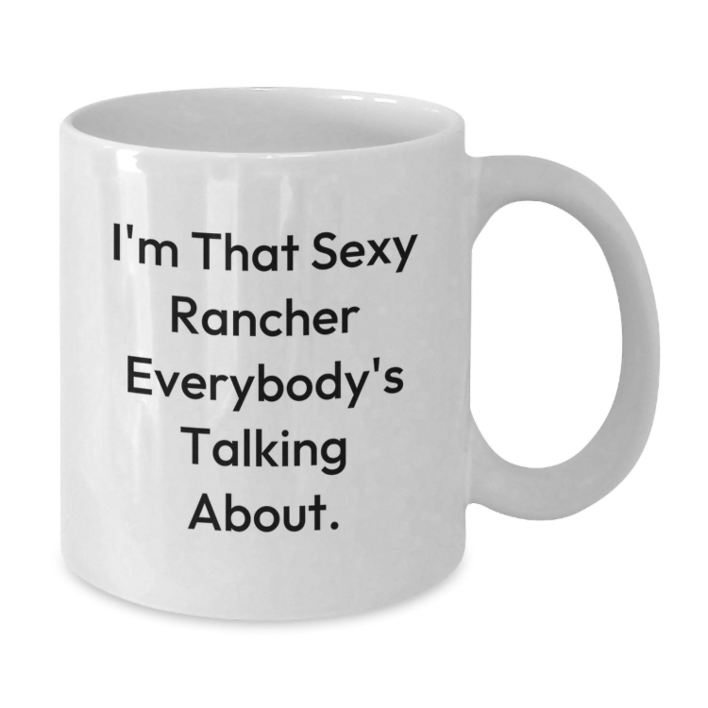 Funny Rancher Gifts from Men to Their Favorite Rancher Friends for Christmas Unique Presents - 'I'm That Sexy Rancher Everybody's Talking About' White Coffee Mug - Additional