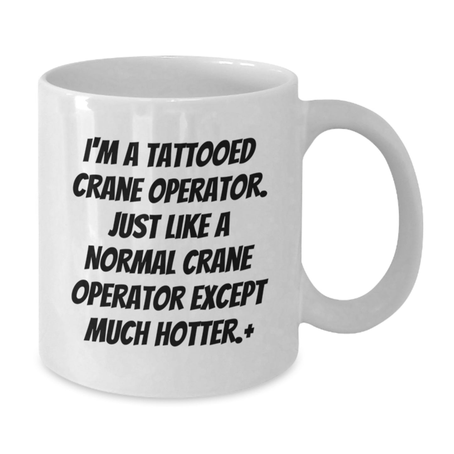 Funny Crane Operator Gifts for Men Friends - White Coffee Mug from I'm A Tattooed Crane Operator Except Much Hotter, Unique Christmas Unique Gift for Crane Operator Enthusiasts - Additional