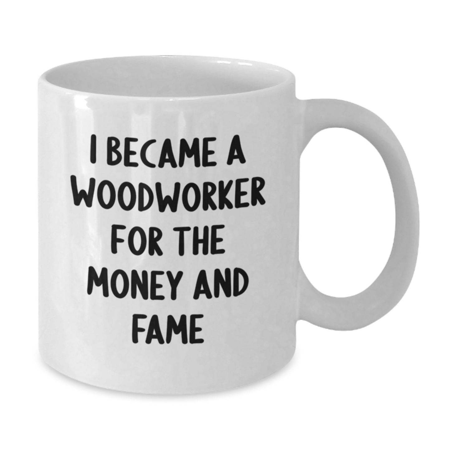 Funny Woodworker Gifts, Unique White Coffee Mug, 'I Became A Woodworker For The Money And Fame', Gifts from Friends, Woodworker Enthusiasts - Additional