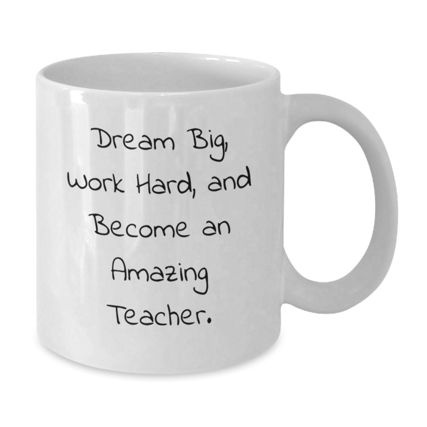 Funny Teacher Gifts from Friends, White Coffee Mug for Teacher, Dream Big, Work Hard, And Become An Amazing Teacher. - Additional
