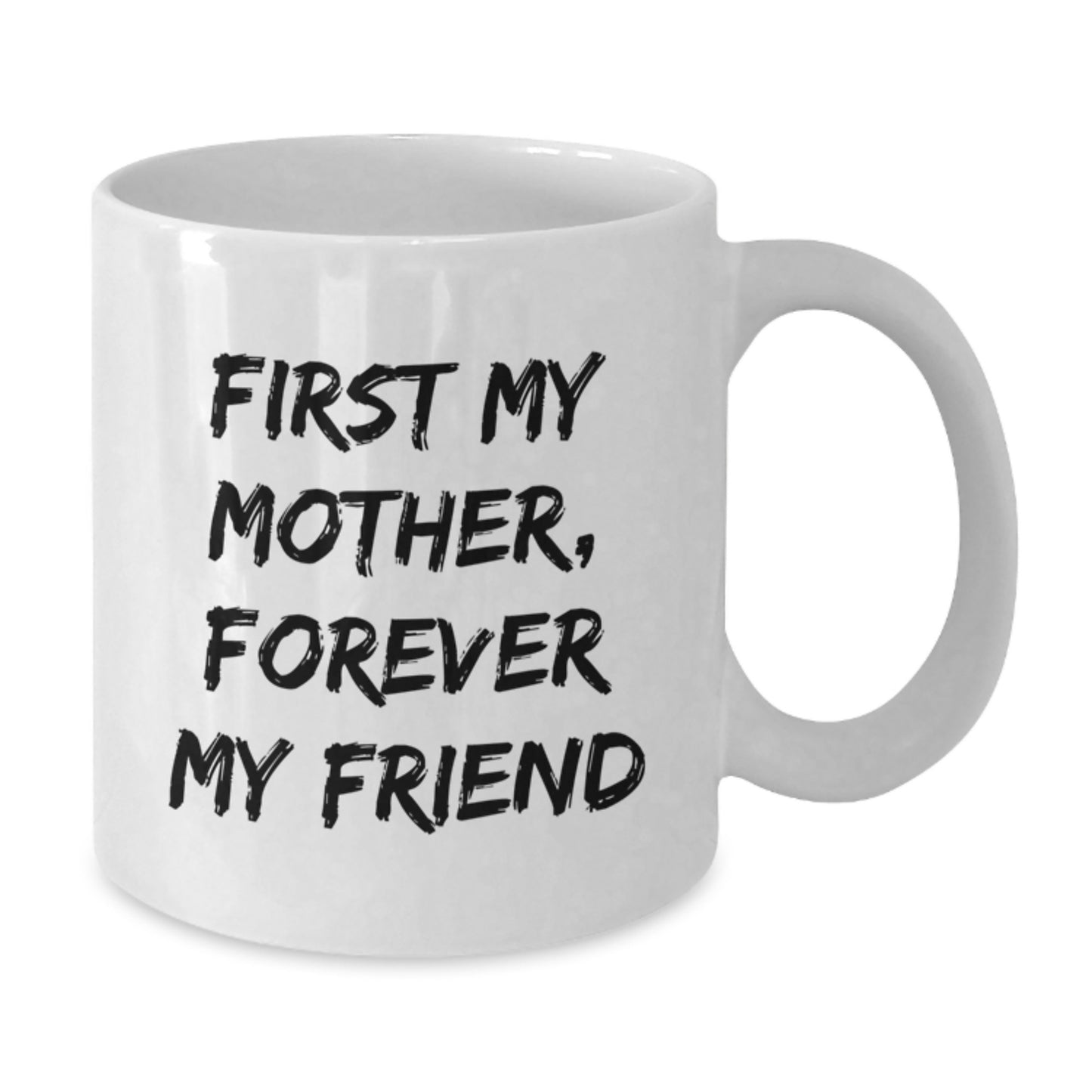 Funny Mother White Coffee Mug Gifts from Mom, For Mom, First My Mother, Forever My Friend, Graduation Unique Gifts - Additional